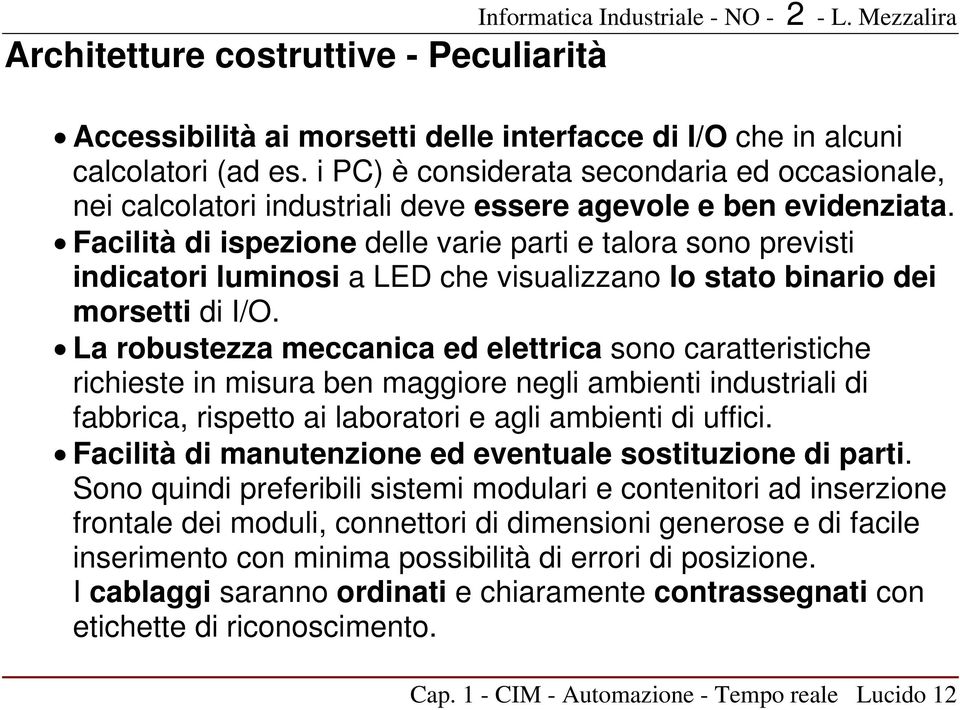 Facilità di ispezione delle varie parti e talora sono previsti indicatori luminosi a LED che visualizzano lo stato binario dei morsetti di I/O.