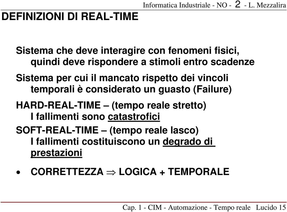 il mancato rispetto dei vincoli temporali è considerato un guasto (Failure) HARD-REAL-TIME (tempo reale stretto) I