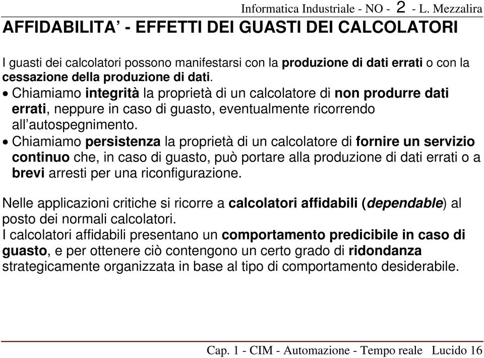 Chiamiamo persistenza la proprietà di un calcolatore di fornire un servizio continuo che, in caso di guasto, può portare alla produzione di dati errati o a brevi arresti per una riconfigurazione.