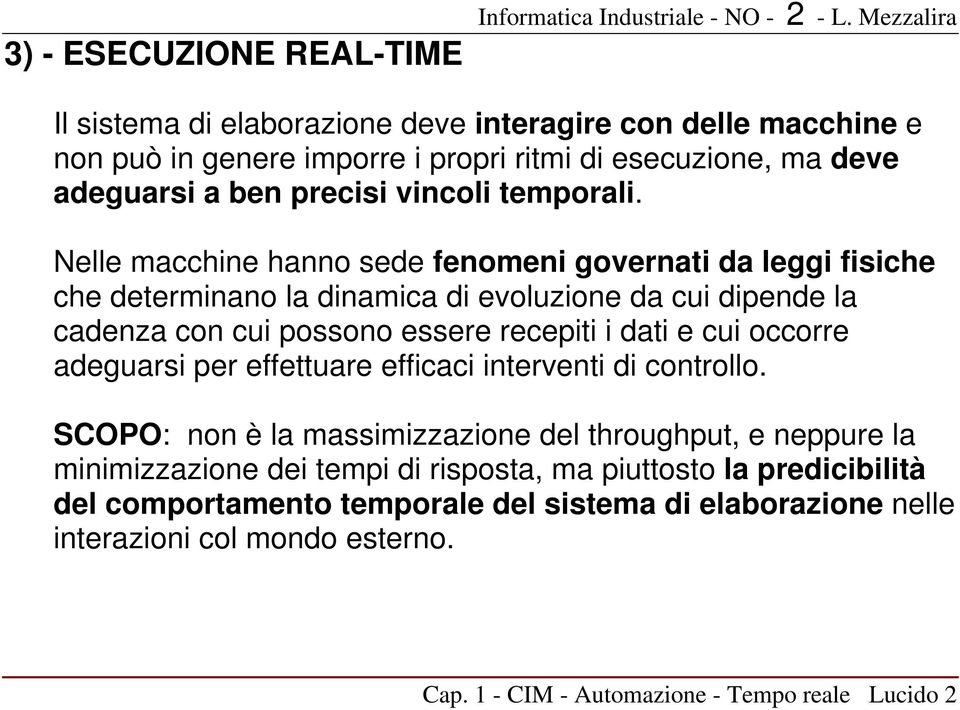 Nelle macchine hanno sede fenomeni governati da leggi fisiche che determinano la dinamica di evoluzione da cui dipende la cadenza con cui possono essere recepiti i dati e cui occorre