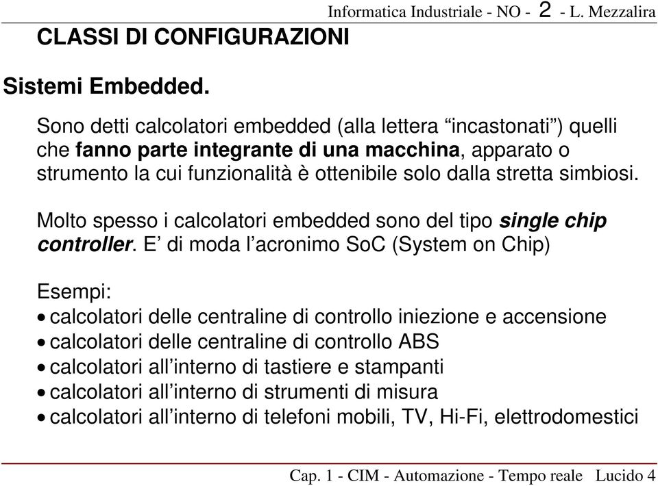 dalla stretta simbiosi. Molto spesso i calcolatori embedded sono del tipo single chip controller.