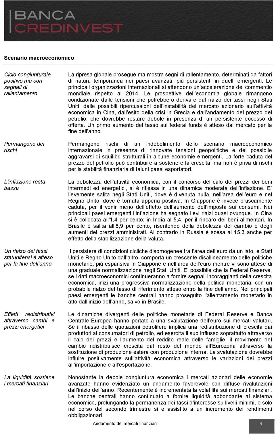 temporanea nei paesi avanzati, più persistenti in quelli emergenti. Le principali organizzazioni internazionali si attendono un accelerazione del commercio mondiale rispetto al 2014.