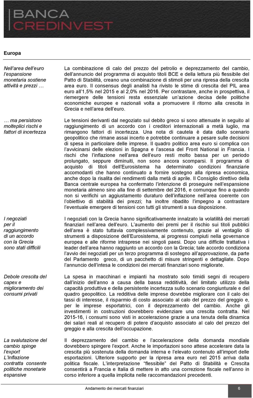 di calo del prezzo del petrolio e deprezzamento del cambio, dell annuncio del programma di acquisto titoli BCE e della lettura più flessibile del Patto di Stabilità, creano una combinazione di