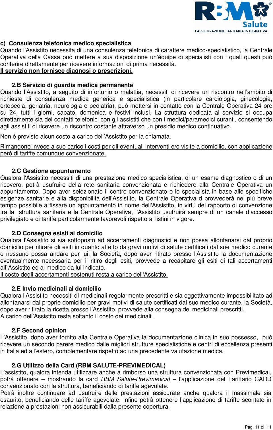 B Servizio di guardia medica permanente Quando l Assistito, a seguito di infortunio o malattia, necessiti di ricevere un riscontro nell ambito di richieste di consulenza medica generica e