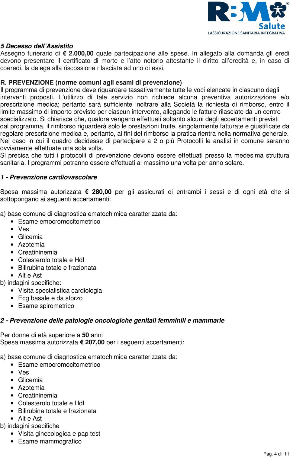 essi. R. PREVENZIONE (norme comuni agli esami di prevenzione) Il programma di prevenzione deve riguardare tassativamente tutte le voci elencate in ciascuno degli interventi proposti.