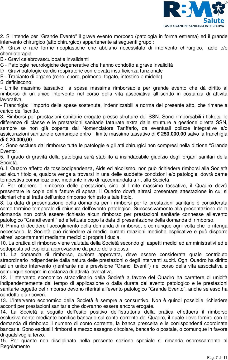 invalidità D - Gravi patologie cardio respiratorie con elevata insufficienza funzionale E - Trapianto di organo (rene, cuore, polmone, fegato, intestino e midollo) Si definiscono: - Limite massimo