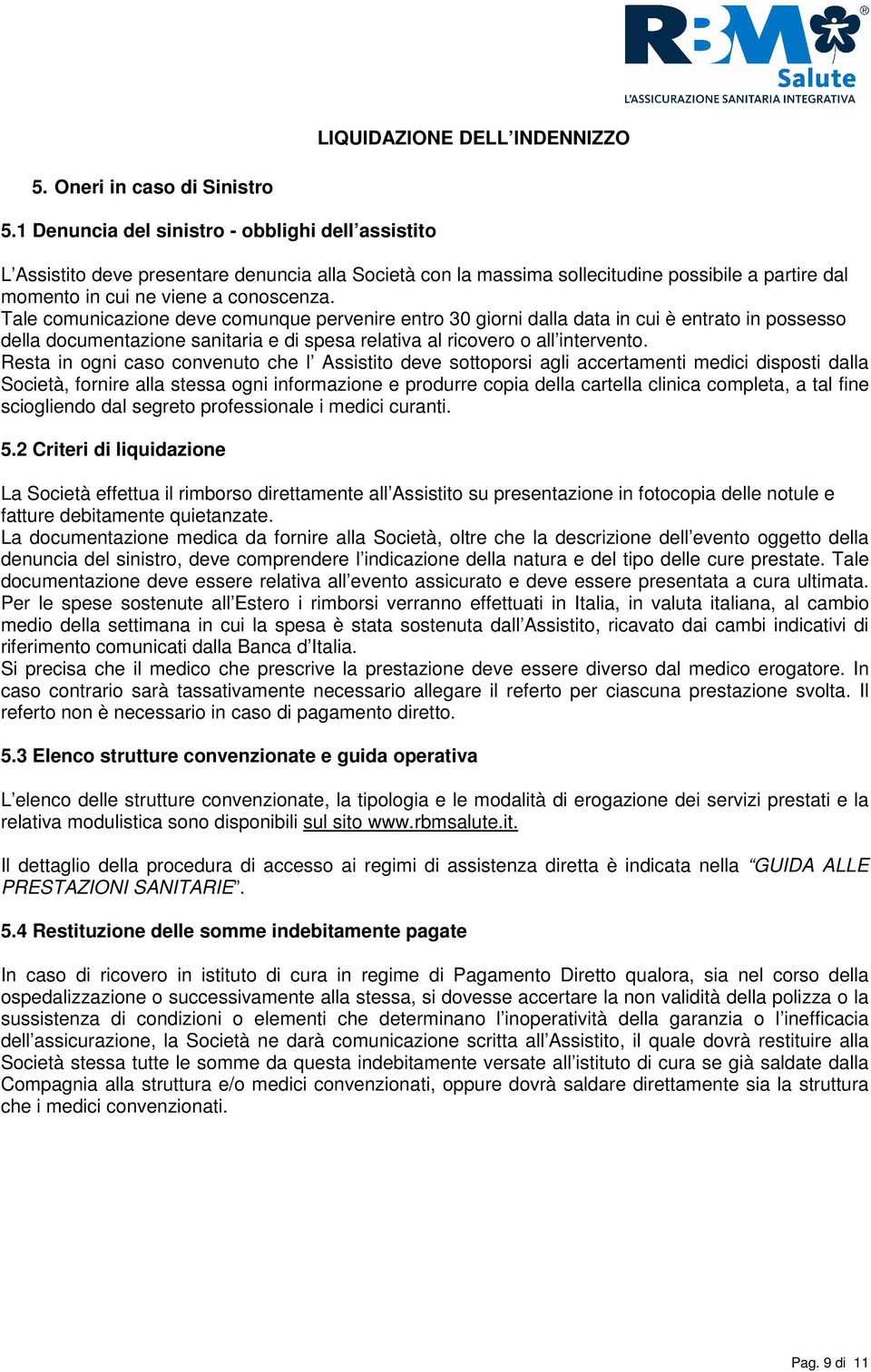 Tale comunicazione deve comunque pervenire entro 30 giorni dalla data in cui è entrato in possesso della documentazione sanitaria e di spesa relativa al ricovero o all intervento.