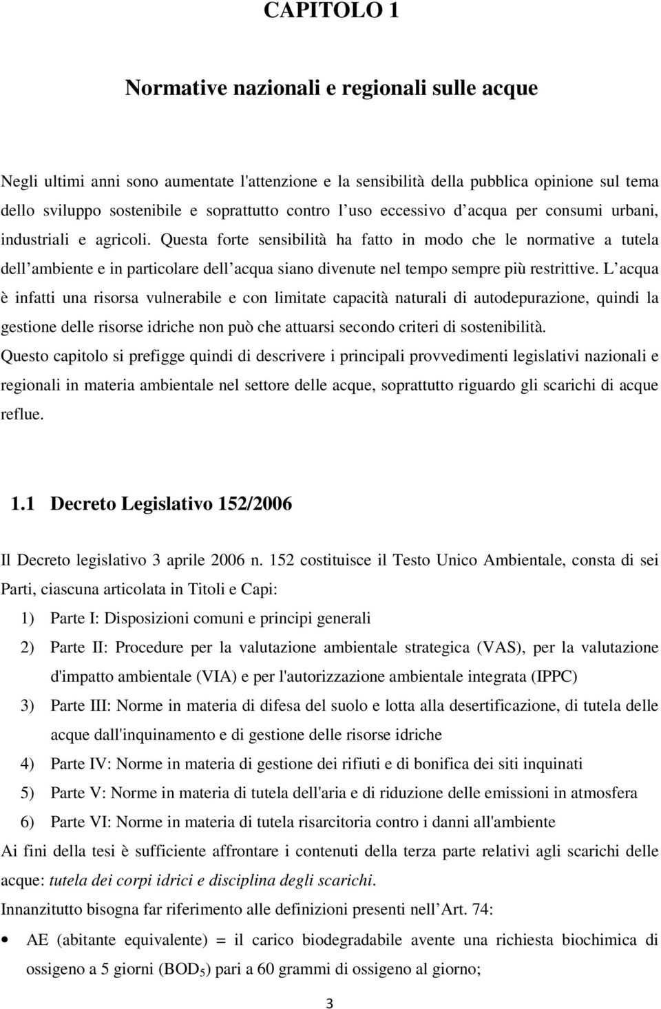 Questa forte sensibilità ha fatto in modo che le normative a tutela dell ambiente e in particolare dell acqua siano divenute nel tempo sempre più restrittive.