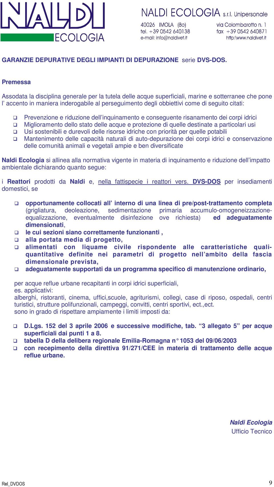 citati: Prevenzione e riduzione dell inquinamento e conseguente risanamento dei corpi idrici Miglioramento dello stato delle acque e protezione di quelle destinate a particolari usi Usi sostenibili e