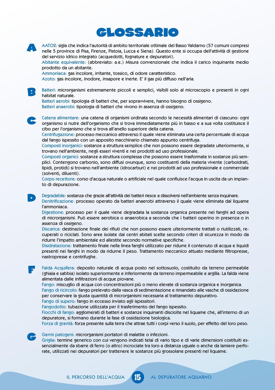 Ammoniaca: gas incolore, irritante, tossico, di odore caratteristico. Azoto: gas incolore, inodore, insapore e inerte. E il gas più diffuso nell aria.