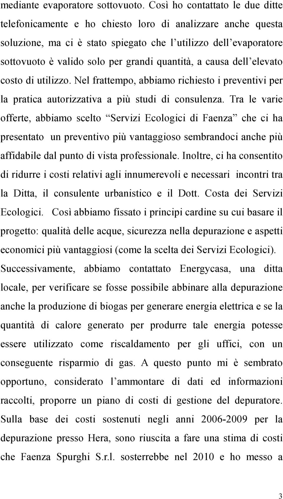 quantità, a causa dell elevato costo di utilizzo. Nel frattempo, abbiamo richiesto i preventivi per la pratica autorizzativa a più studi di consulenza.