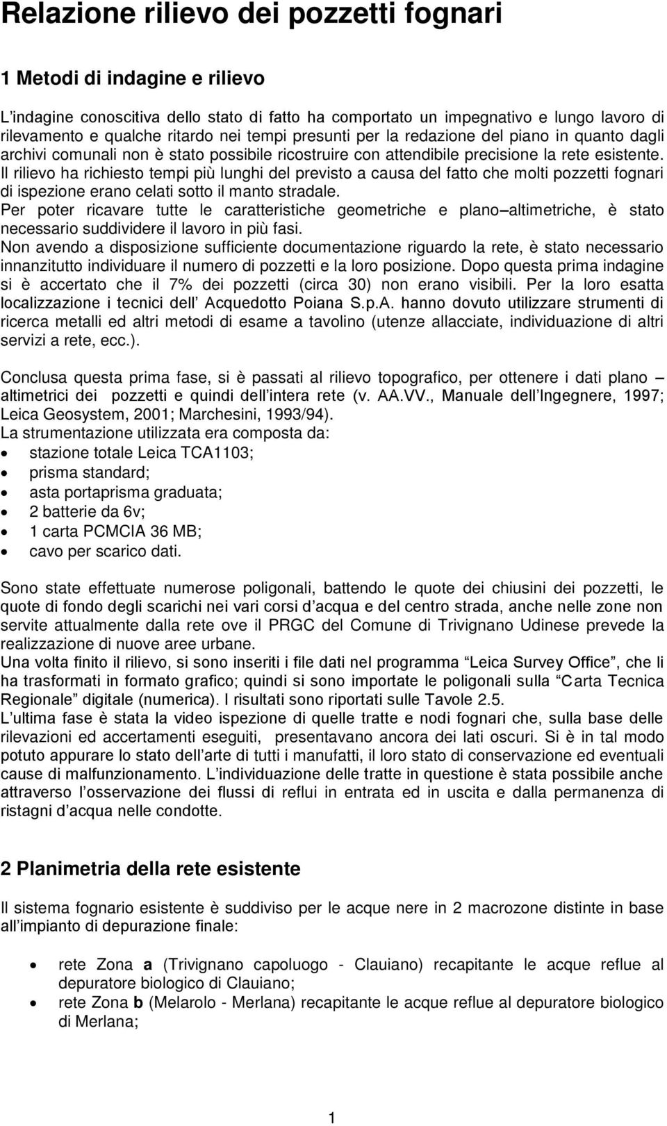 Il rilievo ha richiesto tempi più lunghi del previsto a causa del fatto che molti pozzetti fognari di ispezione erano celati sotto il manto stradale.