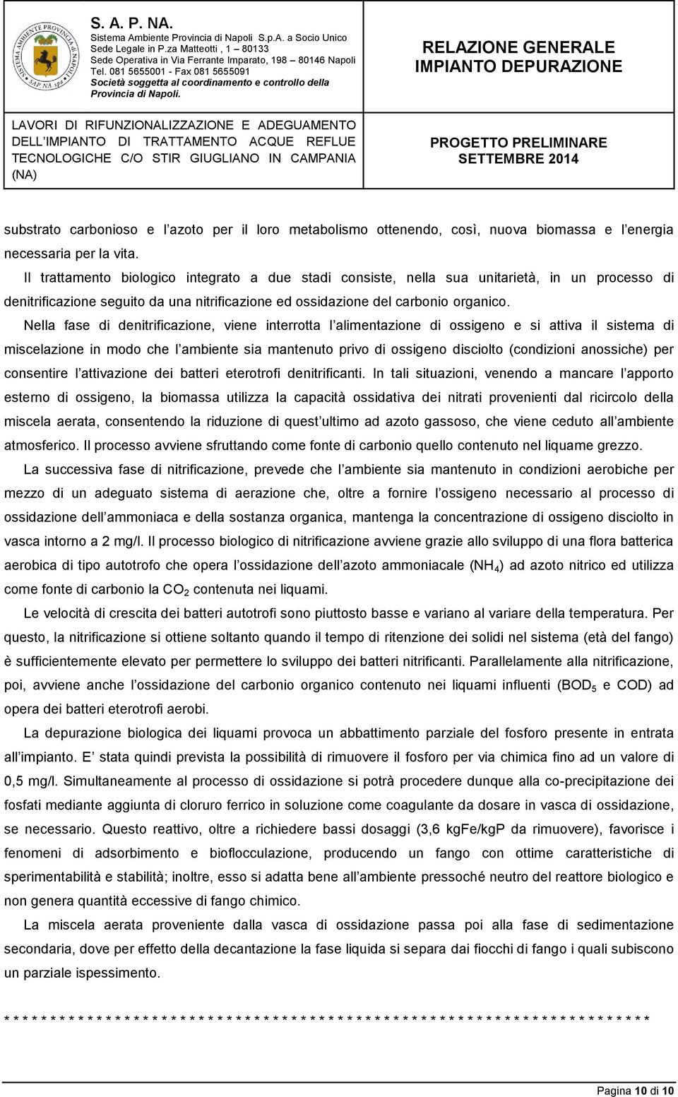 Nella fase di denitrificazione, viene interrotta l alimentazione di ossigeno e si attiva il sistema di miscelazione in modo che l ambiente sia mantenuto privo di ossigeno disciolto (condizioni