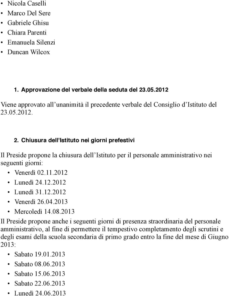 .05.2012.! 2.!Chiusura dell'istituto nei giorni prefestivi Il Preside propone la chiusura dell Istituto per il personale amministrativo nei seguenti giorni: Venerdì 02.11.2012 Lunedì 24.12.2012 Lunedì 31.