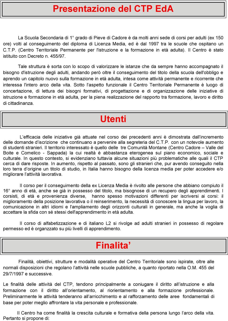 Tale struttura è sorta con lo scopo di valorizzare le istanze che da sempre hanno accompagnato il bisogno d'istruzione degli adulti, andando però oltre il conseguimento del titolo della scuola