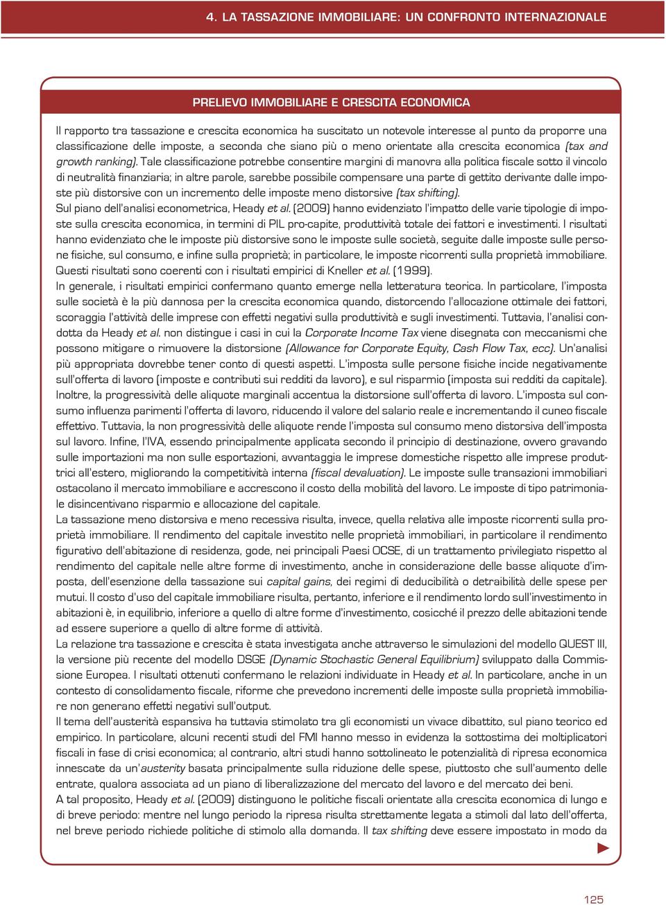 Tale classificazione potrebbe consentire margini di manovra alla politica fiscale sotto il vincolo di neutralità finanziaria; in altre parole, sarebbe possibile compensare una parte di gettito