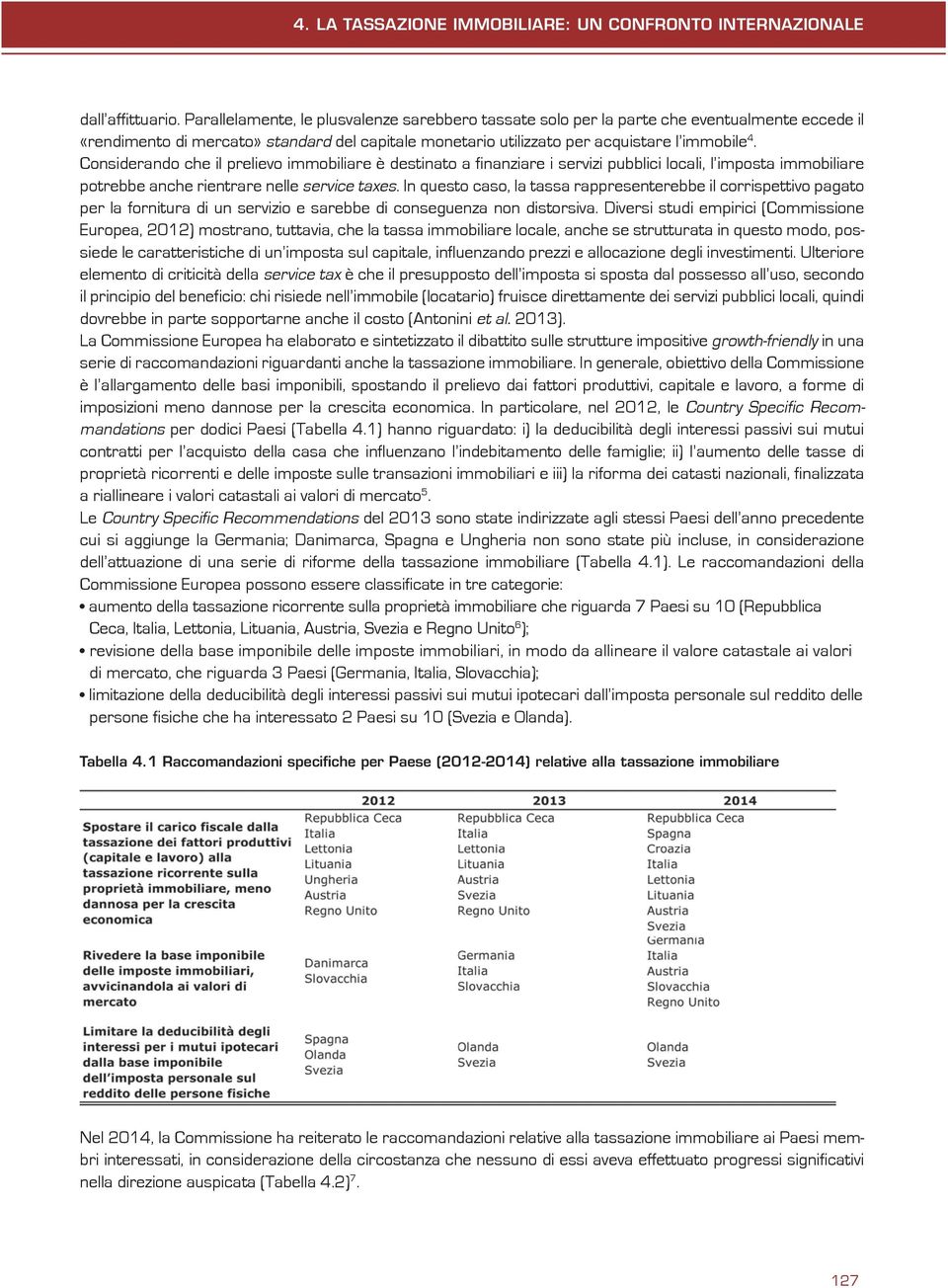 Considerando che il prelievo immobiliare è destinato a finanziare i servizi pubblici locali, l imposta immobiliare potrebbe anche rientrare nelle service taxes.