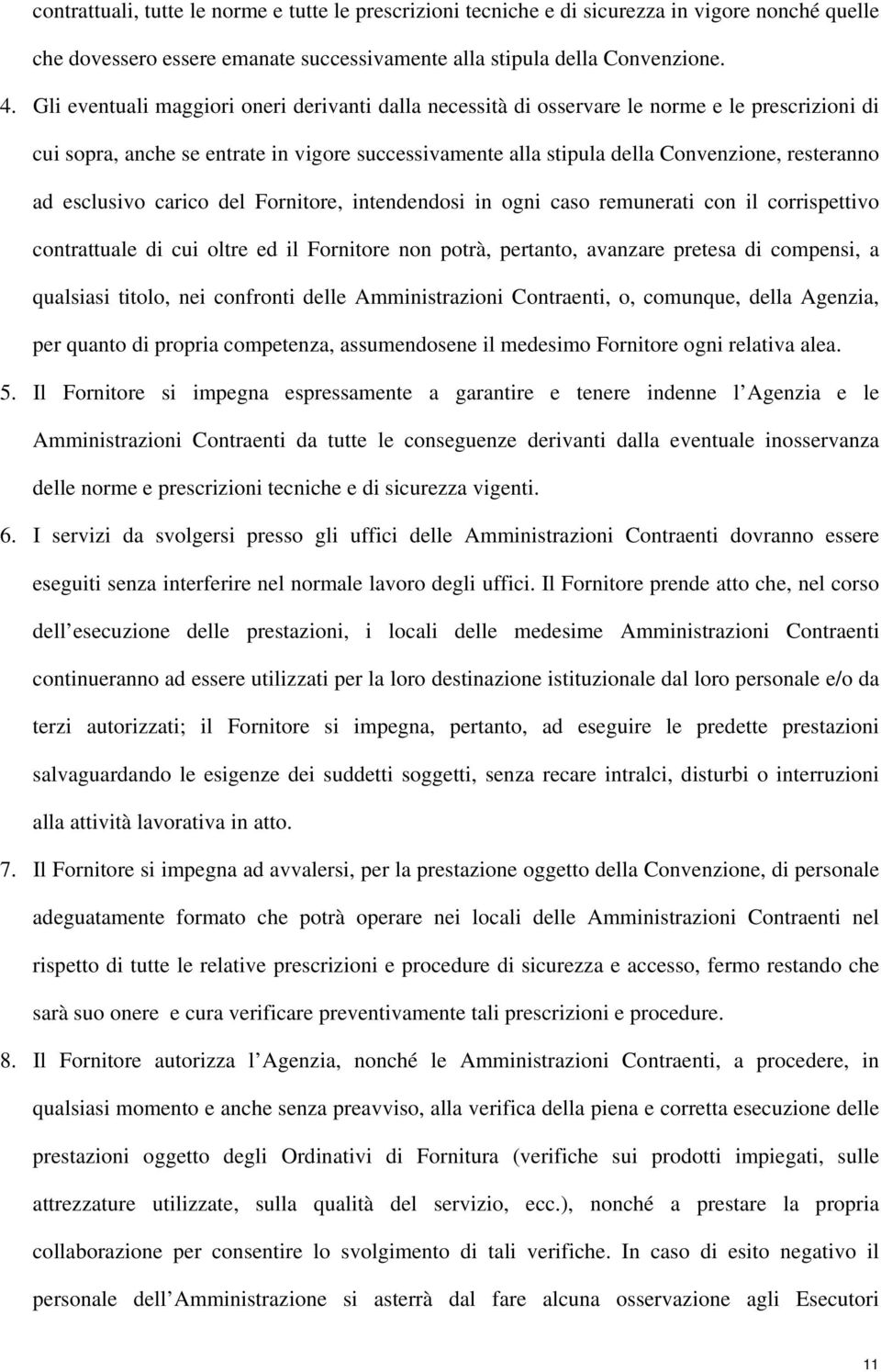 esclusivo carico del Fornitore, intendendosi in ogni caso remunerati con il corrispettivo contrattuale di cui oltre ed il Fornitore non potrà, pertanto, avanzare pretesa di compensi, a qualsiasi