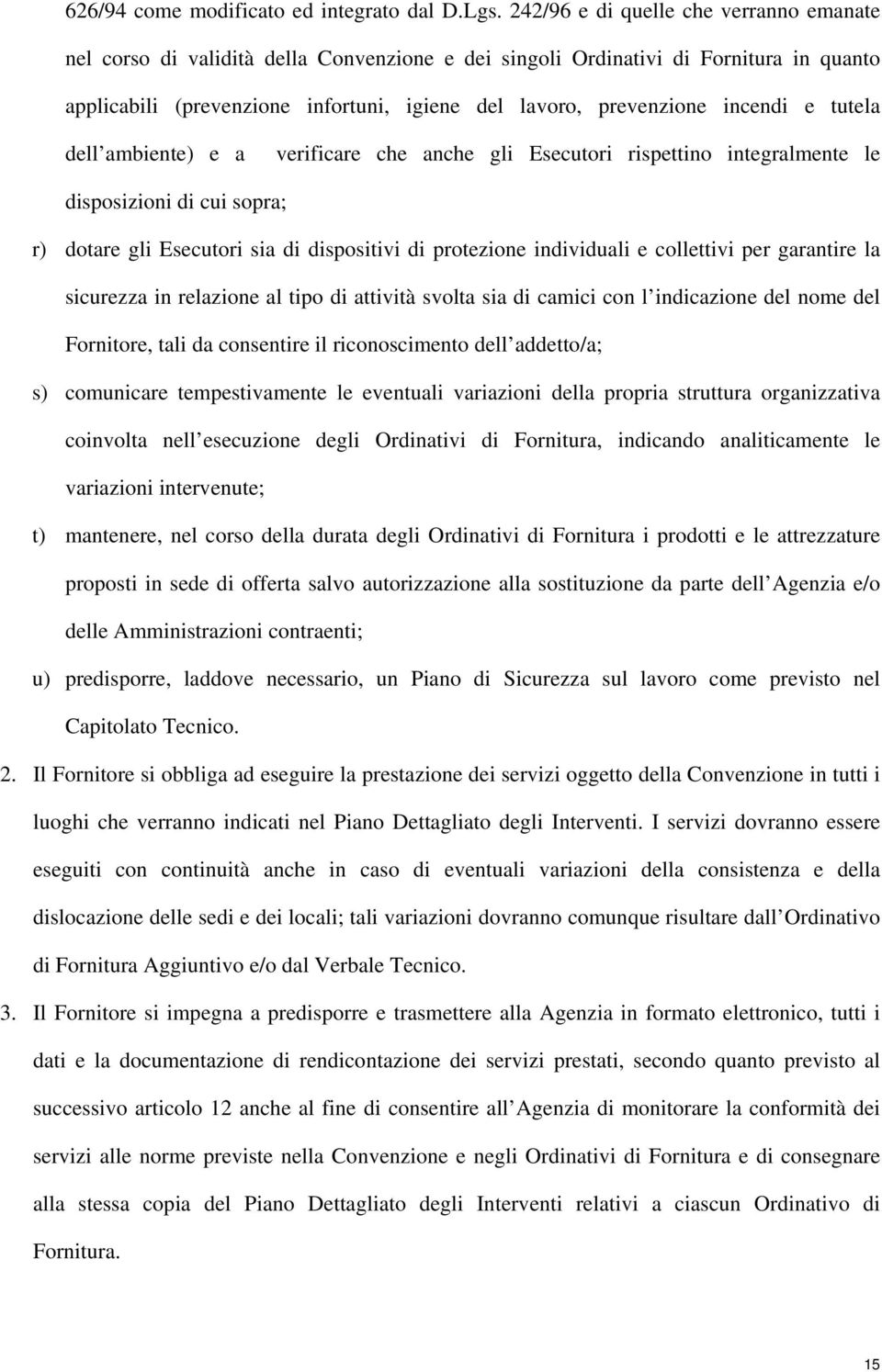 incendi e tutela dell ambiente) e a verificare che anche gli Esecutori rispettino integralmente le disposizioni di cui sopra; r) dotare gli Esecutori sia di dispositivi di protezione individuali e