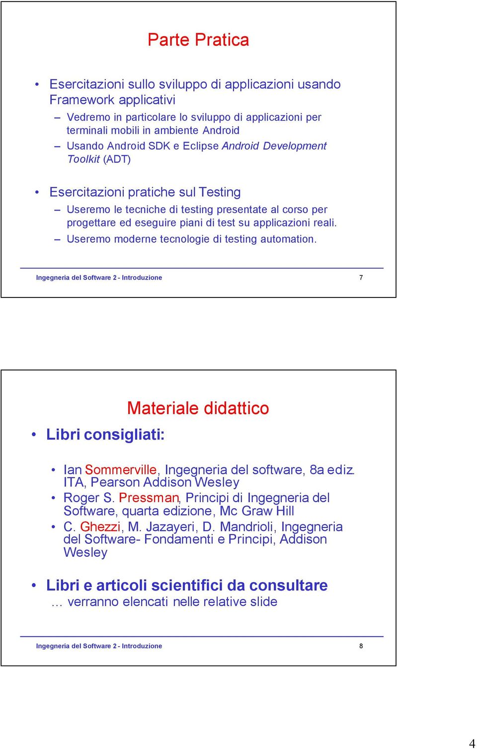 Useremo moderne tecnologie di testing automation. Ingegneria del Software 2 - Introduzione 7 Libri consigliati: Materiale didattico Ian Sommerville, Ingegneria del software, 8a ediz.