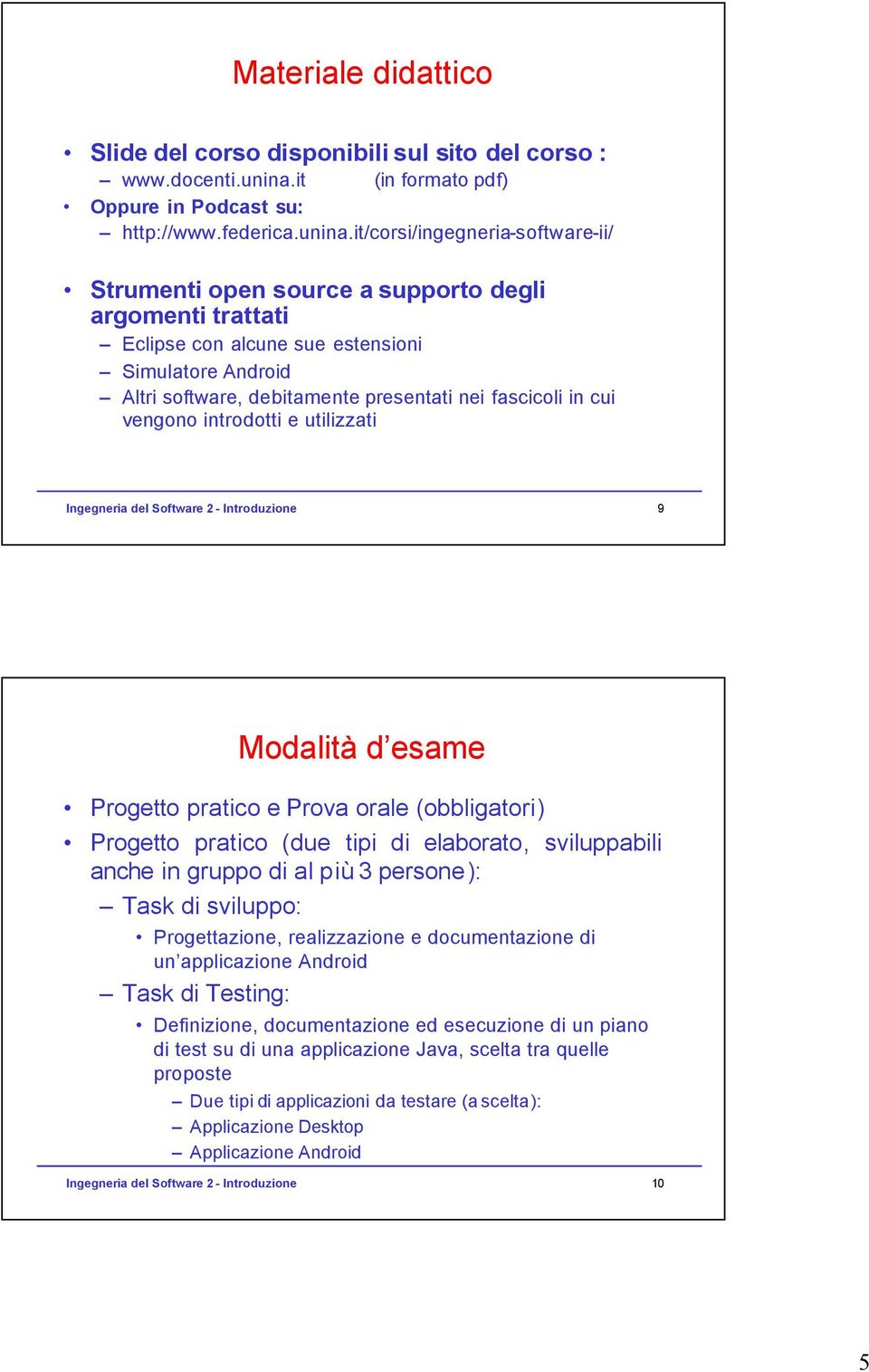 it/corsi/ingegneria-software-ii/ Strumenti open source a supporto degli argomenti trattati Eclipse con alcune sue estensioni Simulatore Android Altri software, debitamente presentati nei fascicoli in