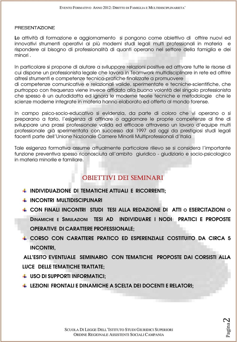 In particolare si propone di aiutare a sviluppare relazioni positive ed attivare tutte le risorse di cui dispone un professionista legale che lavora in Teamwork multidisciplinare in rete ed offrire