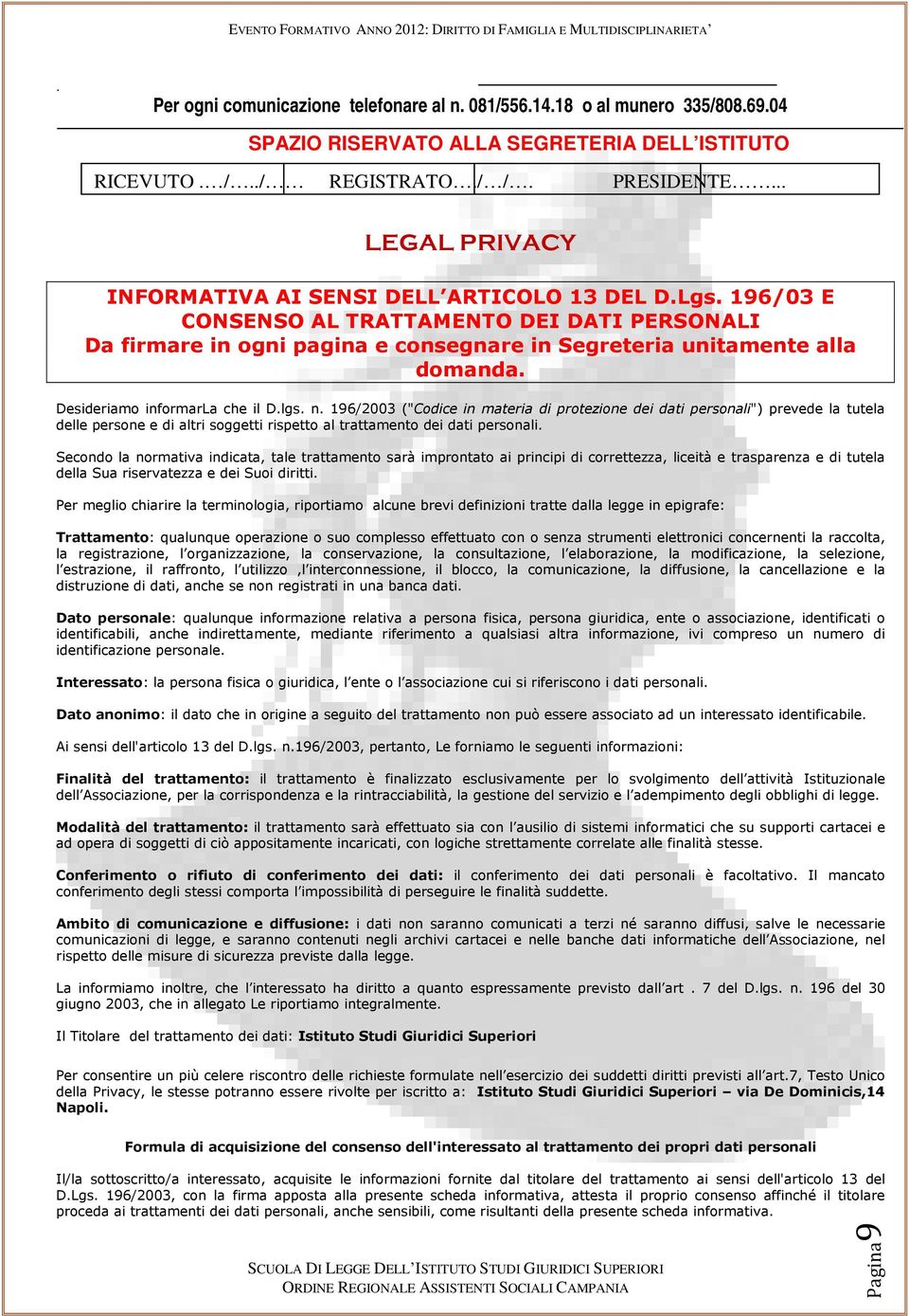 Desideriamo informarla che il D.lgs. n. 196/2003 ("Codice in materia di protezione dei dati personali") prevede la tutela delle persone e di altri soggetti rispetto al trattamento dei dati personali.