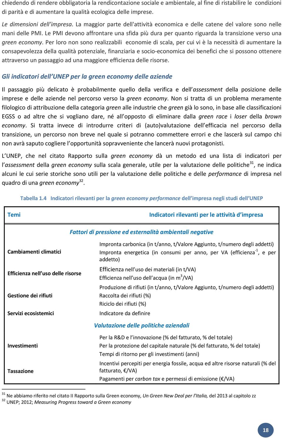 Per loro non sono realizzabili economie di scala, per cui vi è la necessità di aumentare la consapevolezza della qualità potenziale, finanziaria e socio economica dei benefici che si possono ottenere