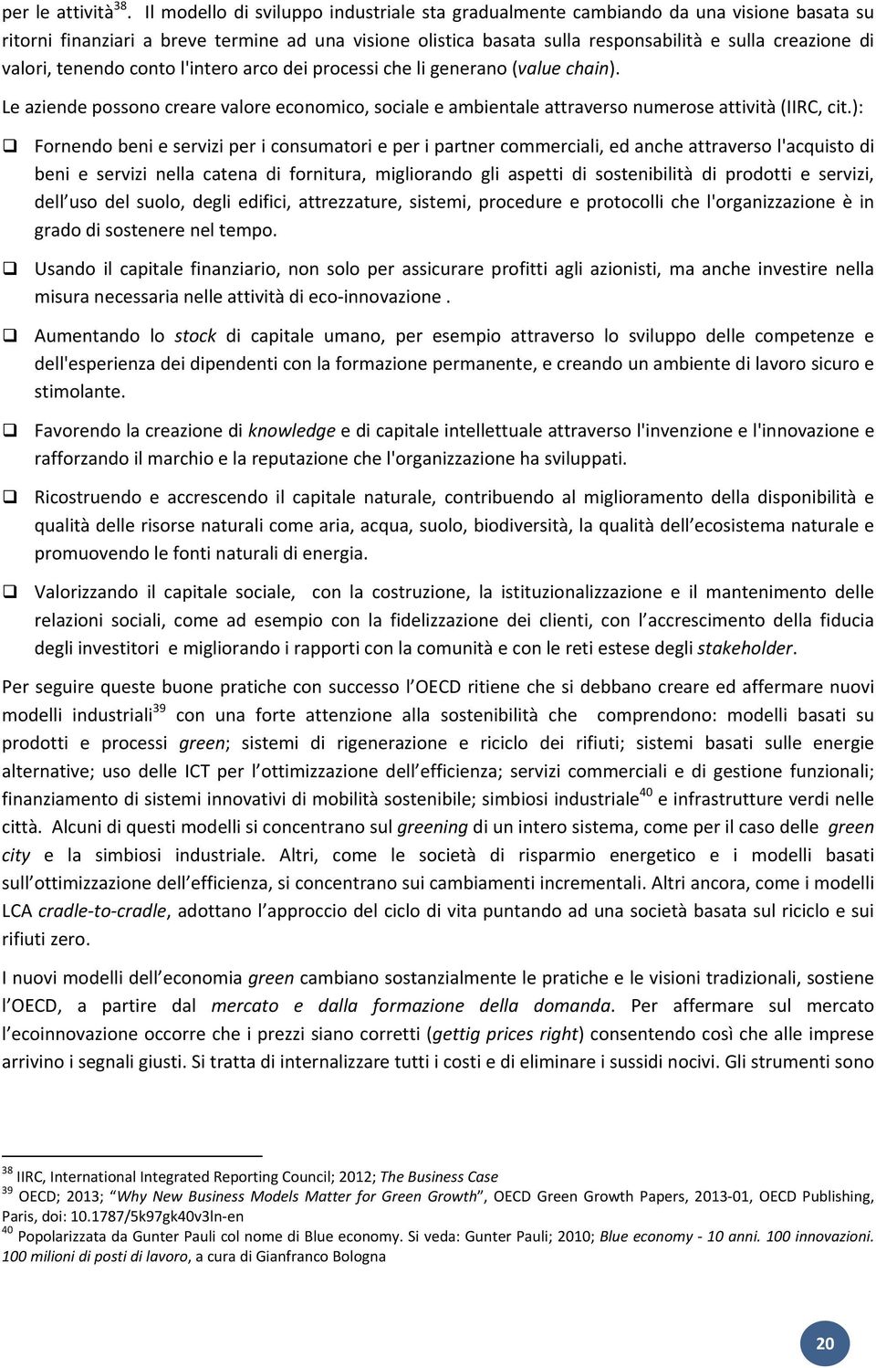 valori, tenendo conto l'intero arco dei processi che li generano (value chain). Le aziende possono creare valore economico, sociale e ambientale attraverso numerose attività (IIRC, cit.