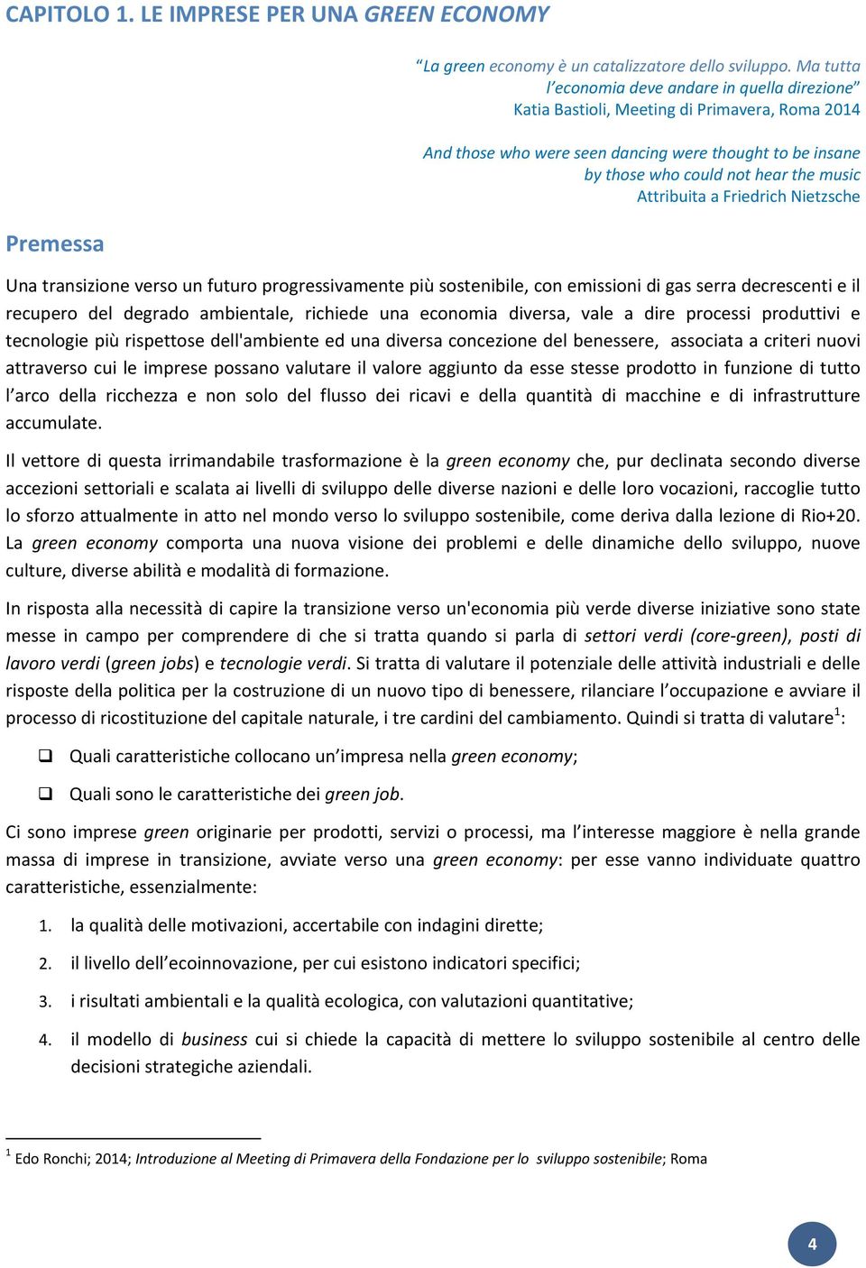 Attribuita a Friedrich Nietzsche Una transizione verso un futuro progressivamente più sostenibile, con emissioni di gas serra decrescenti e il recupero del degrado ambientale, richiede una economia