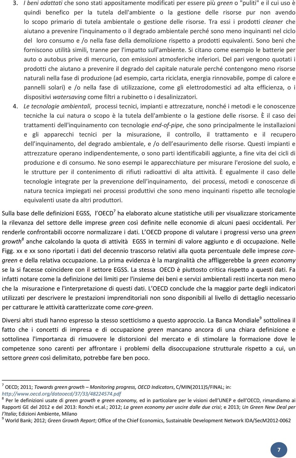 Tra essi i prodotti cleaner che aiutano a prevenire l'inquinamento o il degrado ambientale perché sono meno inquinanti nel ciclo del loro consumo e /o nella fase della demolizione rispetto a prodotti