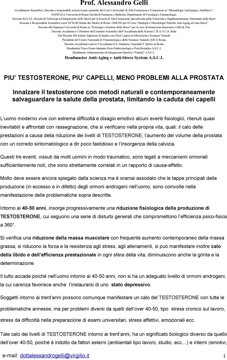 delle prestazioni a causa della riduzione dei livelli di TESTOSTERONE, l aumento del volume della prostata con un corredo sintomatologico a dir poco fastidioso e l insorgenza della calvizia.