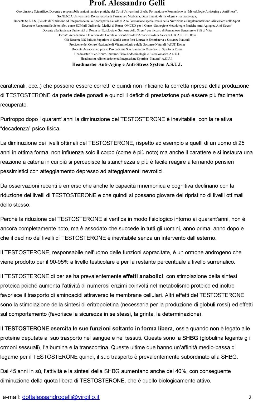 Purtroppo dopo i quarant' anni la diminuzione del TESTOSTERONE è inevitabile, con la relativa decadenza psico-fisica.