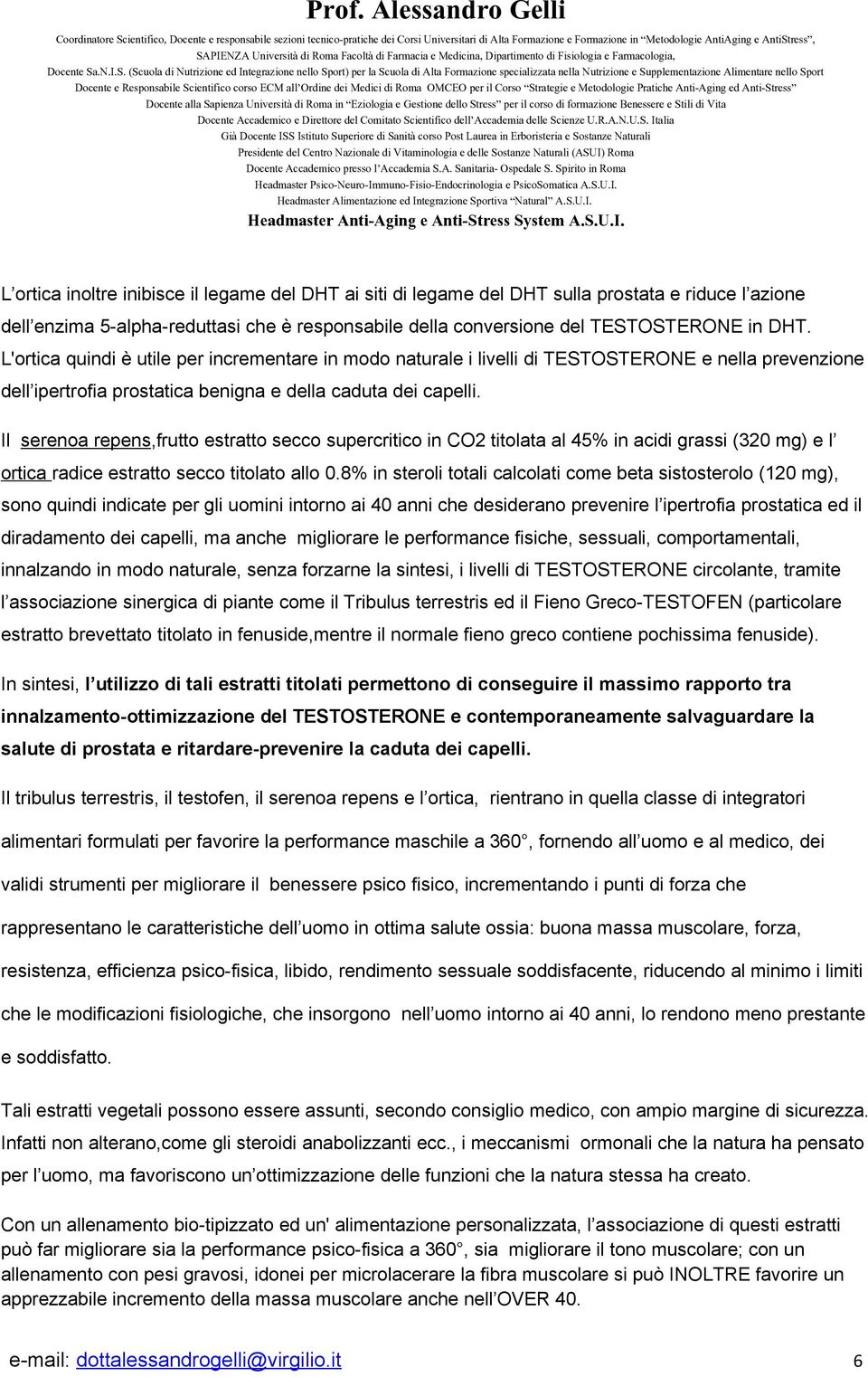 Il serenoa repens,frutto estratto secco supercritico in CO2 titolata al 45% in acidi grassi (320 mg) e l ortica radice estratto secco titolato allo 0.