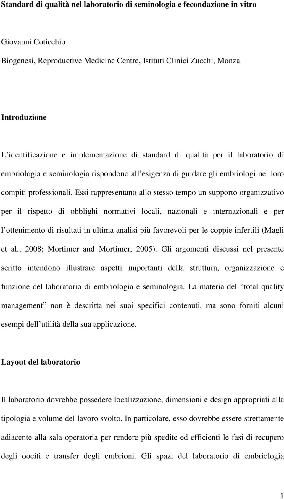 Essi rappresentano allo stesso tempo un supporto organizzativo per il rispetto di obblighi normativi locali, nazionali e internazionali e per l ottenimento di risultati in ultima analisi più