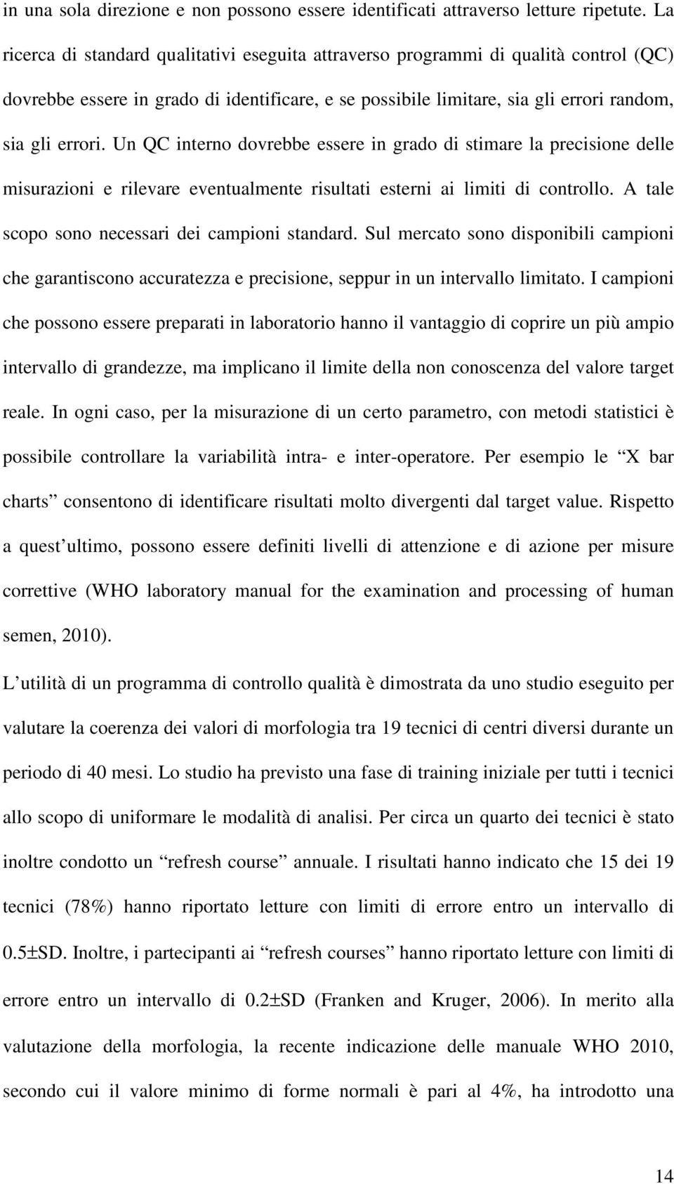 Un QC interno dovrebbe essere in grado di stimare la precisione delle misurazioni e rilevare eventualmente risultati esterni ai limiti di controllo. A tale scopo sono necessari dei campioni standard.