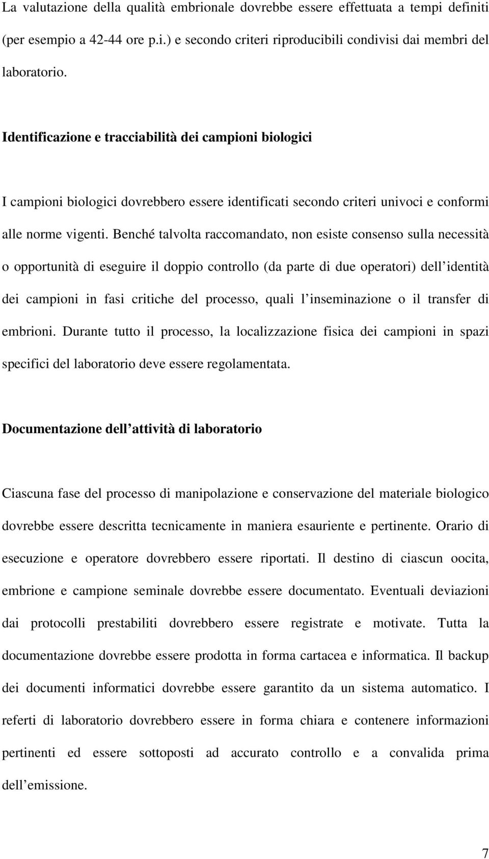 Benché talvolta raccomandato, non esiste consenso sulla necessità o opportunità di eseguire il doppio controllo (da parte di due operatori) dell identità dei campioni in fasi critiche del processo,