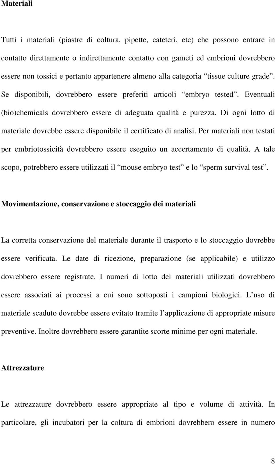 Eventuali (bio)chemicals dovrebbero essere di adeguata qualità e purezza. Di ogni lotto di materiale dovrebbe essere disponibile il certificato di analisi.