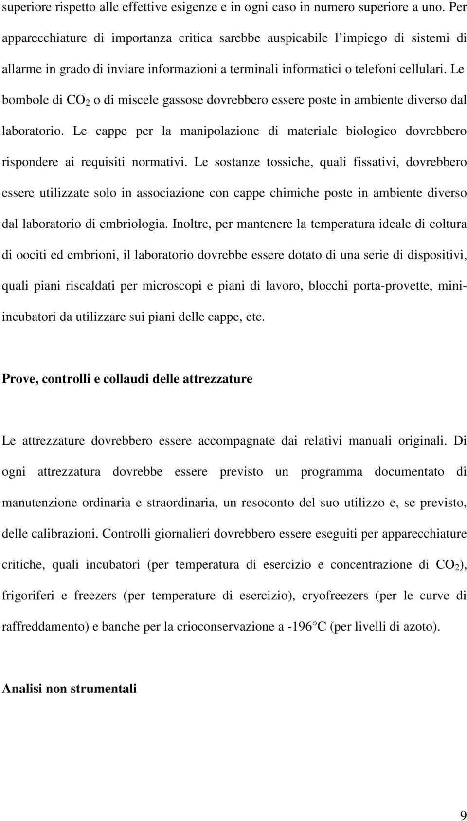 Le bombole di CO 2 o di miscele gassose dovrebbero essere poste in ambiente diverso dal laboratorio. Le cappe per la manipolazione di materiale biologico dovrebbero rispondere ai requisiti normativi.