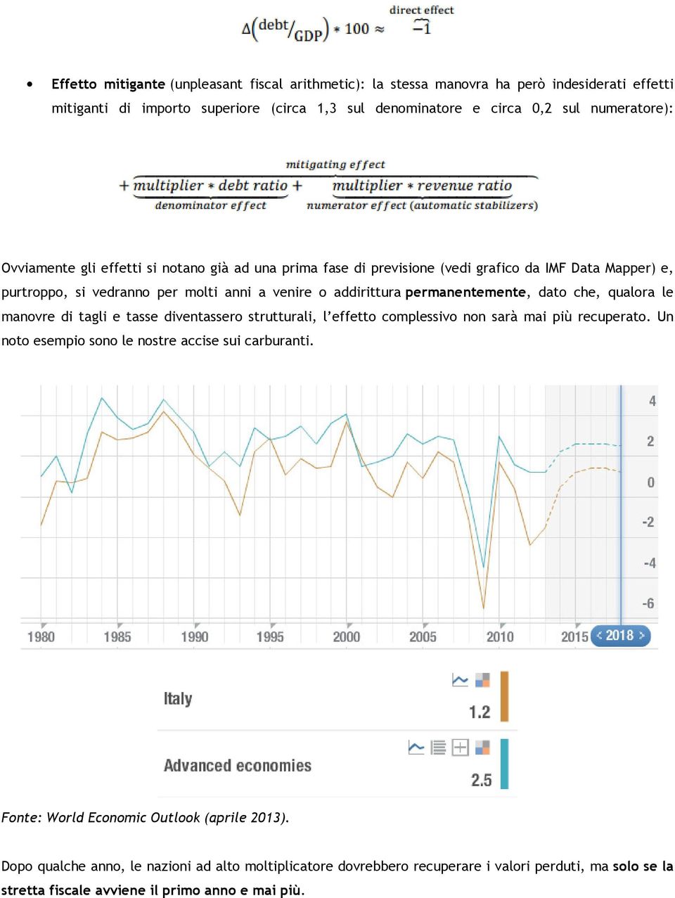 dato che, qualora le manovre di tagli e tasse diventassero strutturali, l effetto complessivo non sarà mai più recuperato. Un noto esempio sono le nostre accise sui carburanti.