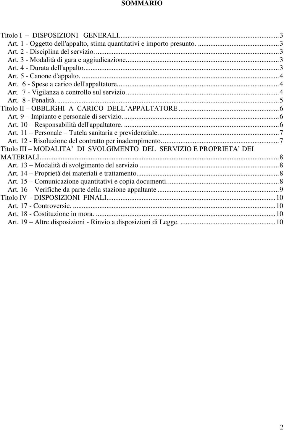 ... 5 Titolo II OBBLIGHI A CARICO DELL APPALTATORE... 6 Art. 9 Impianto e personale di servizio.... 6 Art. 10 Responsabilità dell'appaltatore.... 6 Art. 11 Personale Tutela sanitaria e previdenziale.