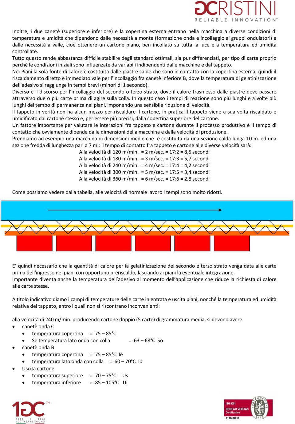 Tutto questo rende abbastanza difficile stabilire degli standard ottimali, sia pur differenziati, per tipo di carta proprio perché le condizioni iniziali sono influenzate da variabili indipendenti