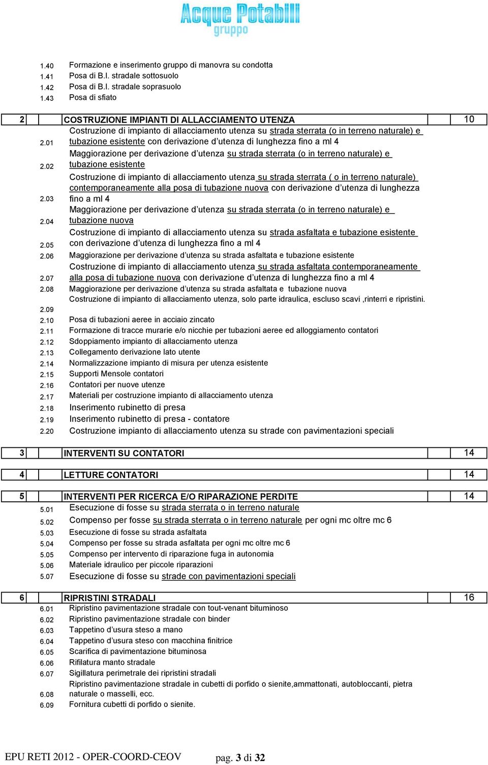 01 tubazione esistente con derivazione d utenza di lunghezza fino a ml 4 Maggiorazione per derivazione d utenza su strada sterrata (o in terreno naturale) e 2.