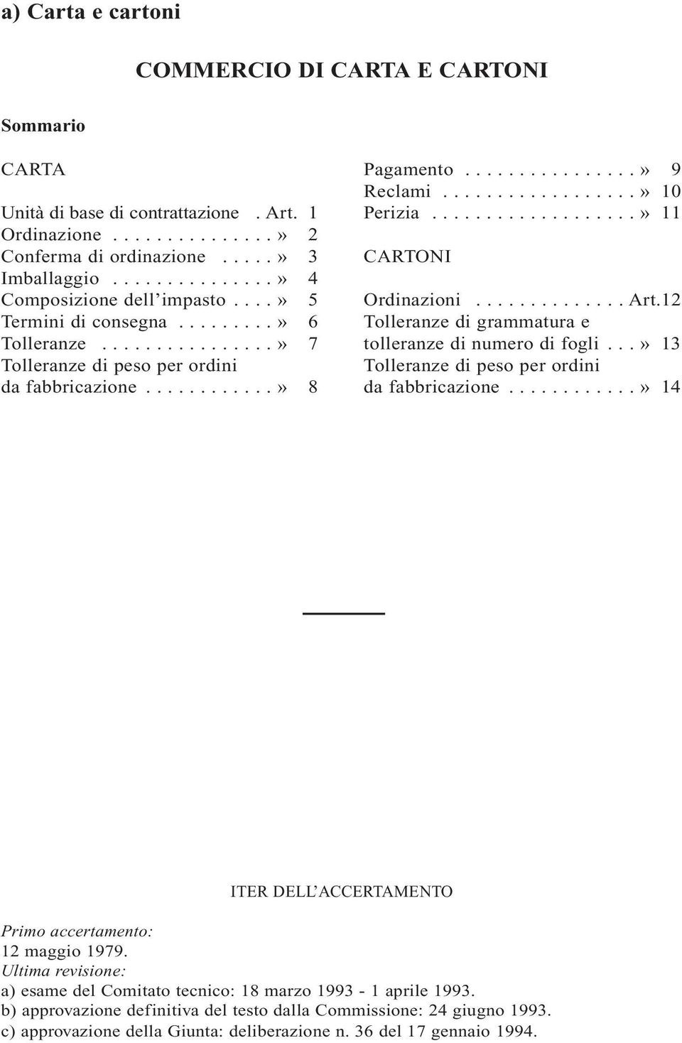 .................» 10 Perizia...................» 11 CARTONI Ordinazioni.............. Art.12 Tolleranze di grammatura e tolleranze di numero di fogli.