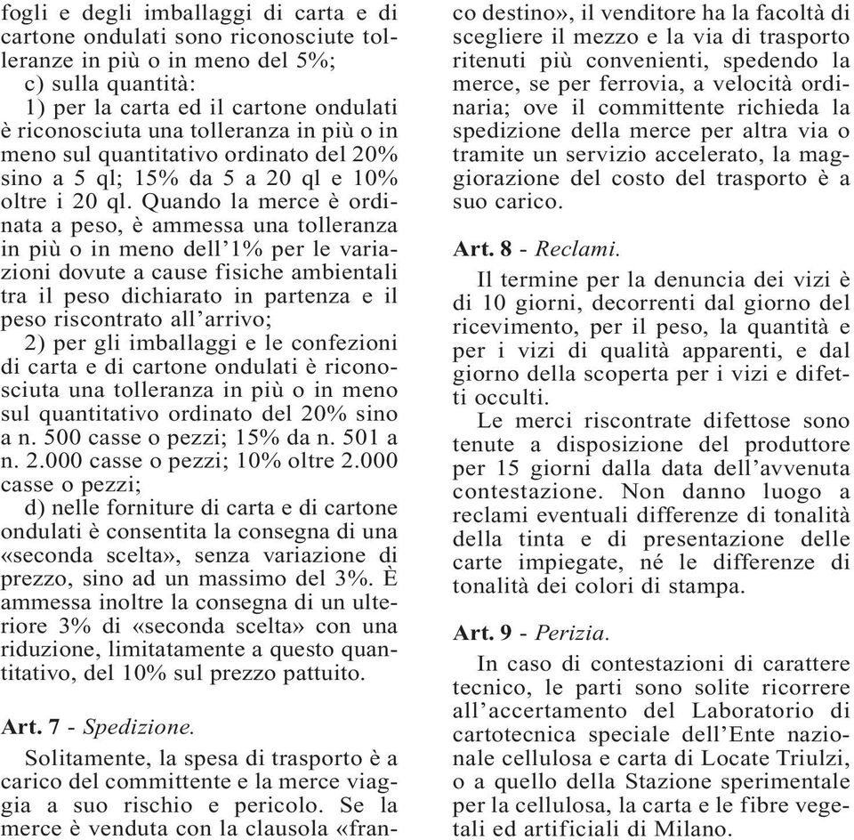 Quando la merce è ordinata a peso, è ammessa una tolleranza in più o in meno dell 1% per le variazioni dovute a cause fisiche ambientali tra il peso dichiarato in partenza e il peso riscontrato all