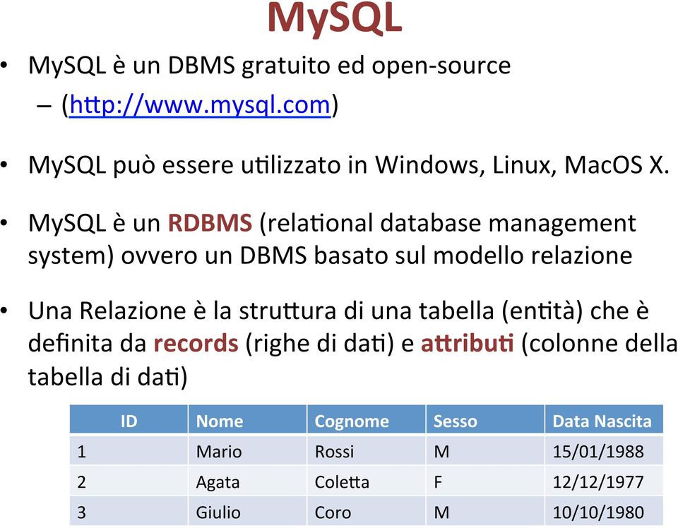 MySQL è un RDBMS (relaional database management system) ovvero un DBMS basato sul modello relazione Una Relazione è la