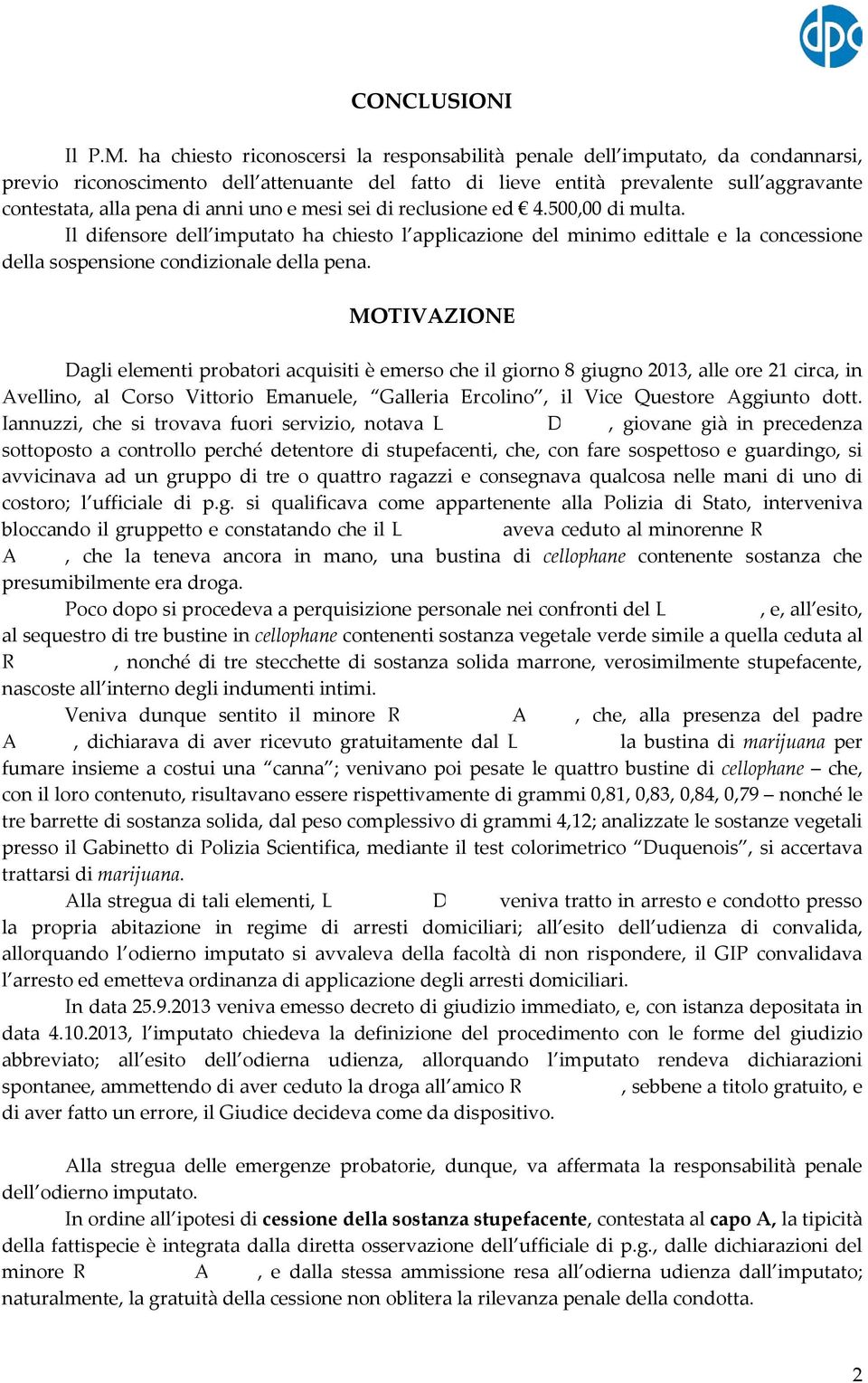 anni uno e mesi sei di reclusione ed 4.500,00 di multa. Il difensore dell imputato ha chiesto l applicazione del minimo edittale e la concessione della sospensione condizionale della pena.