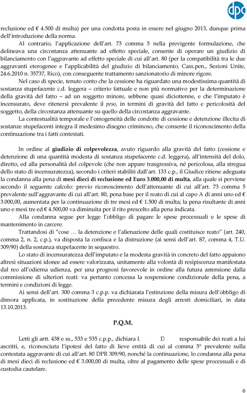 all art. 80 (per la compatibilità tra le due aggravanti eterogenee e l applicabilità del giudizio di bilanciamento, Cass.pen., Sezioni Unite, 24.6.2010 n.