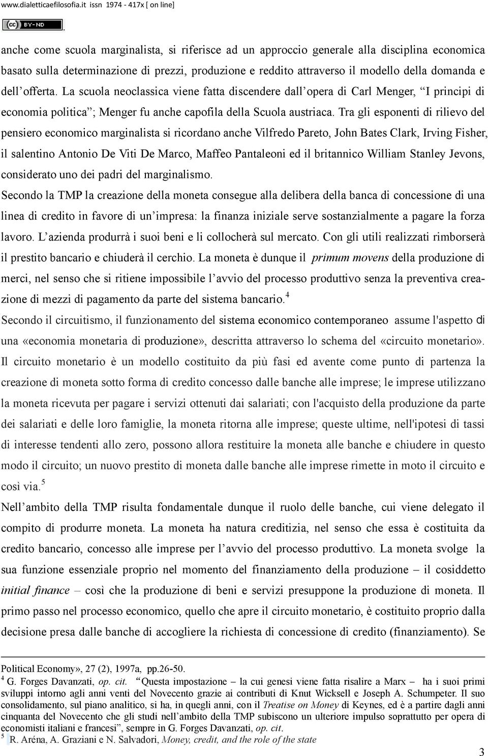 Scuola austriaca Tra gli esponenti di rilievo del pensiero economico marginalista si ricordano anche Vilfredo Pareto, John Bates Clark, Irving Fisher, il salentino Antonio De Viti De Marco, Maffeo