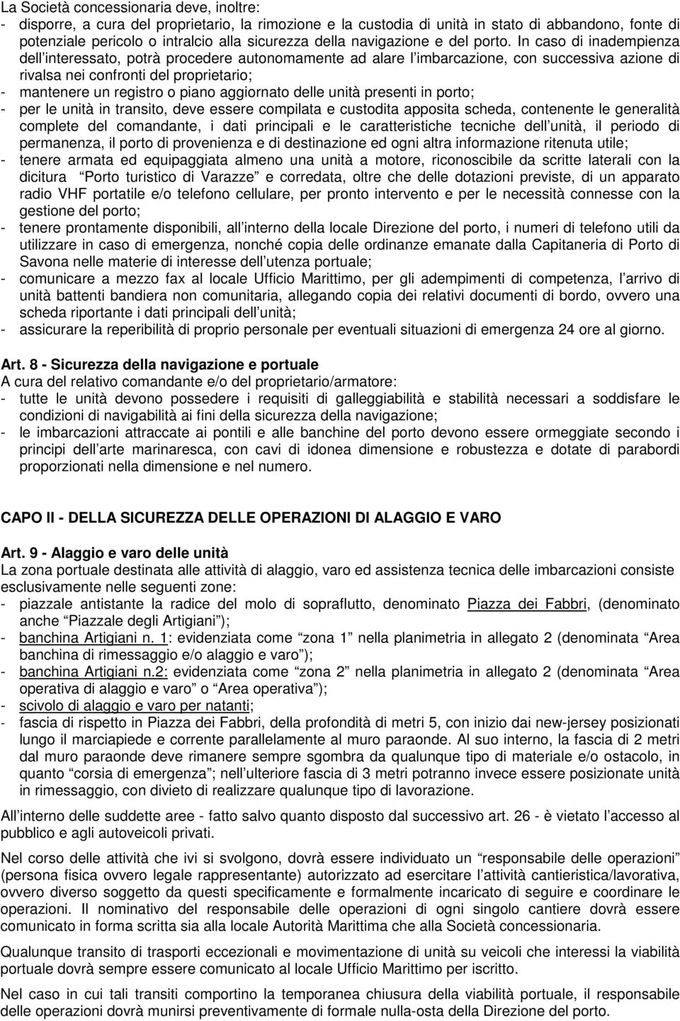 In caso di inadempienza dell interessato, potrà procedere autonomamente ad alare l imbarcazione, con successiva azione di rivalsa nei confronti del proprietario; - mantenere un registro o piano